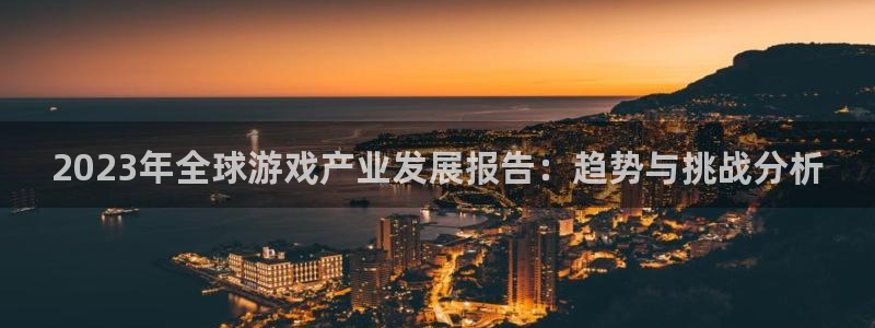 杜邦娱乐平台官网登录：2023年全球游戏产业发展报告：趋势与