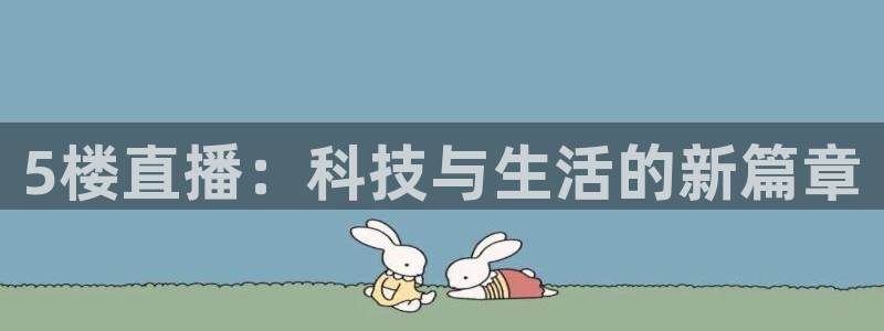 jrs极速体育直播吧：5楼直播：科技与生活的新篇章